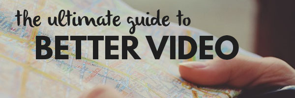 ultimate guide to better video
